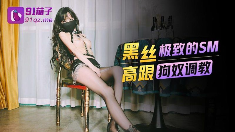 qz-47 91茄子 黑丝高跟极致的sm狗奴调教