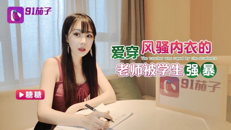 qz-61 91茄子 爱穿风骚内衣的老师被学生强暴-糖糖