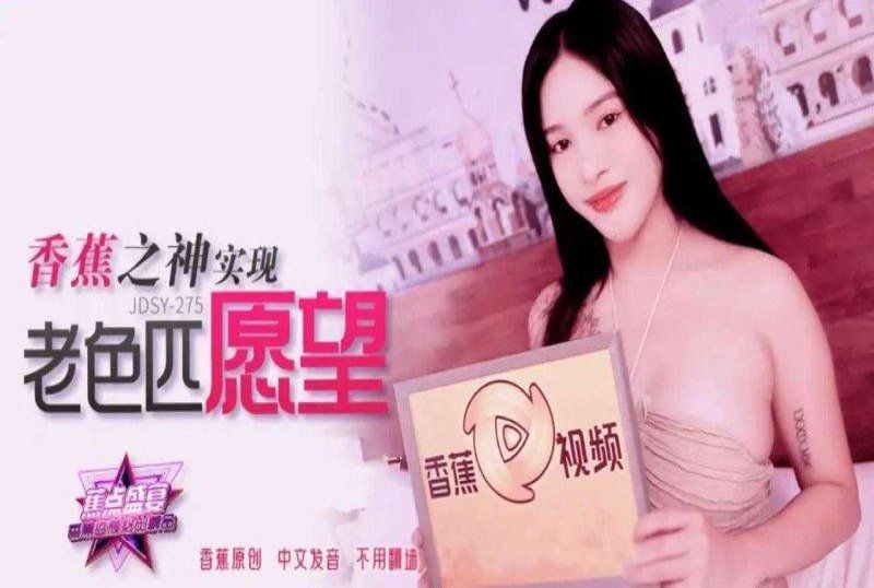 jdsy-275 香蕉视频 香蕉之神实现老色匹愿望