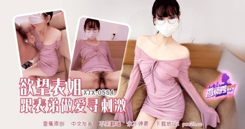 xjx-0554 香蕉視頻 欲望表姐跟表弟做愛尋刺激