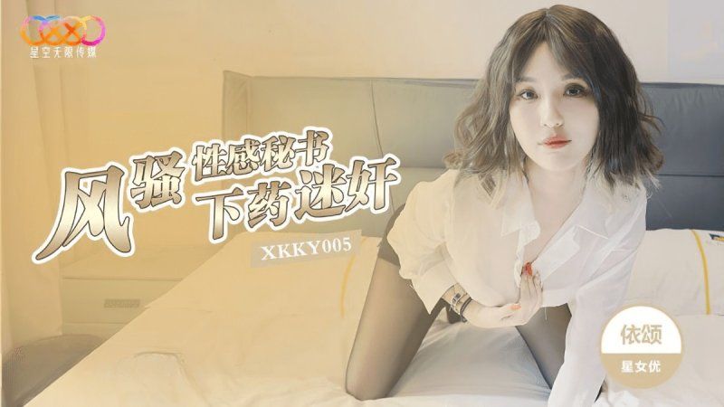 xkky-005 星空無限傳媒 下藥迷奸風騷性感秘書-依頌